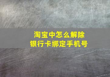 淘宝中怎么解除银行卡绑定手机号