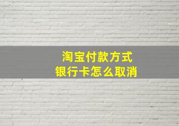 淘宝付款方式银行卡怎么取消