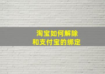 淘宝如何解除和支付宝的绑定