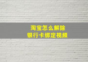 淘宝怎么解除银行卡绑定视频