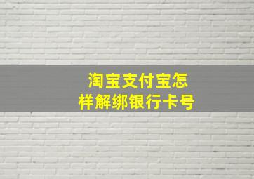 淘宝支付宝怎样解绑银行卡号