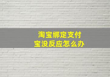 淘宝绑定支付宝没反应怎么办