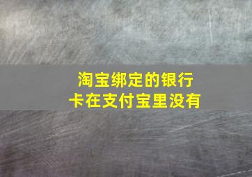 淘宝绑定的银行卡在支付宝里没有