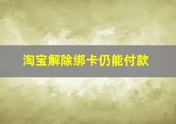 淘宝解除绑卡仍能付款