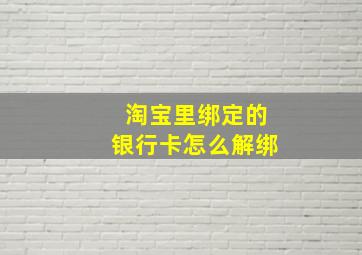 淘宝里绑定的银行卡怎么解绑