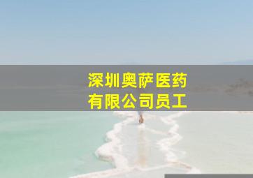 深圳奥萨医药有限公司员工