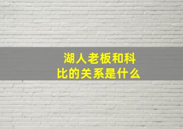 湖人老板和科比的关系是什么