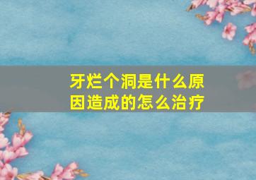 牙烂个洞是什么原因造成的怎么治疗