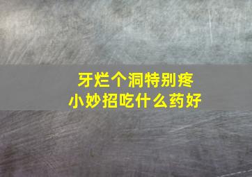 牙烂个洞特别疼小妙招吃什么药好