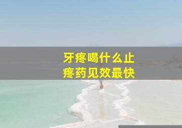 牙疼喝什么止疼药见效最快