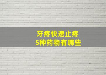 牙疼快速止疼5种药物有哪些