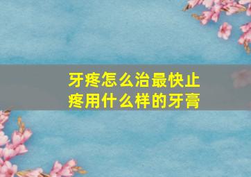 牙疼怎么治最快止疼用什么样的牙膏