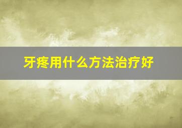 牙疼用什么方法治疗好