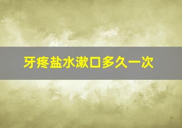 牙疼盐水漱口多久一次