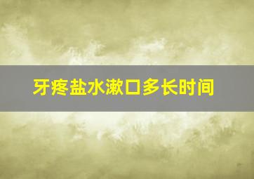 牙疼盐水漱口多长时间