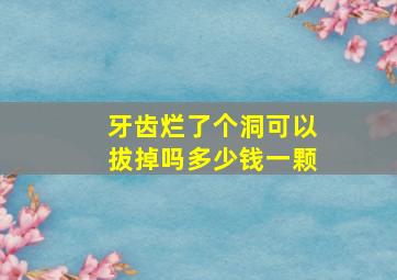 牙齿烂了个洞可以拔掉吗多少钱一颗