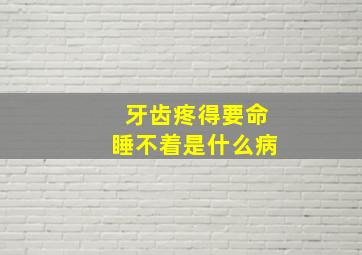 牙齿疼得要命睡不着是什么病