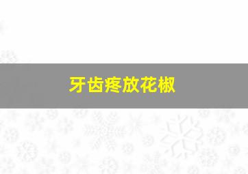 牙齿疼放花椒