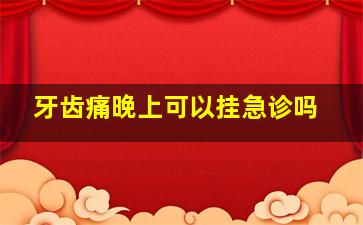 牙齿痛晚上可以挂急诊吗