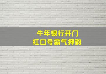 牛年银行开门红口号霸气押韵