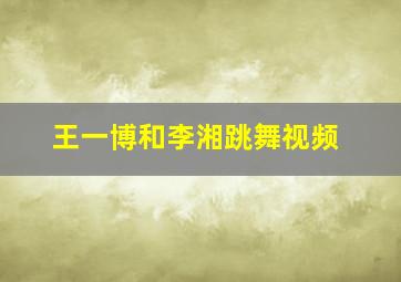 王一博和李湘跳舞视频