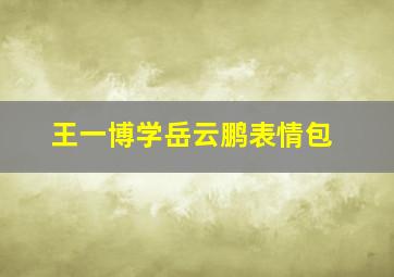 王一博学岳云鹏表情包