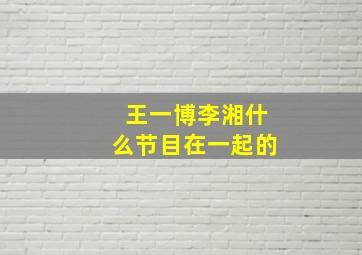 王一博李湘什么节目在一起的