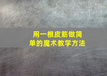 用一根皮筋做简单的魔术教学方法