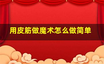 用皮筋做魔术怎么做简单