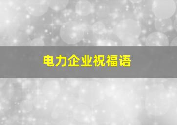 电力企业祝福语