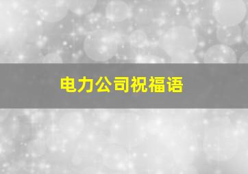 电力公司祝福语