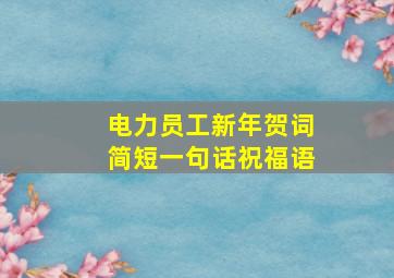 电力员工新年贺词简短一句话祝福语