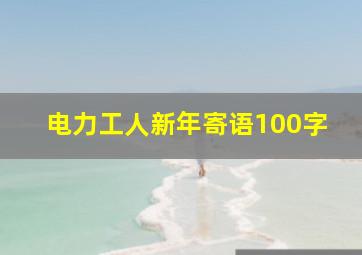 电力工人新年寄语100字