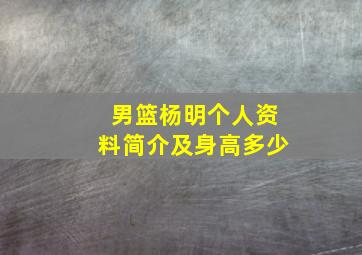 男篮杨明个人资料简介及身高多少