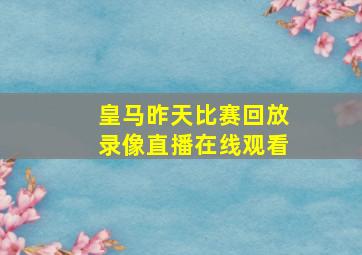 皇马昨天比赛回放录像直播在线观看