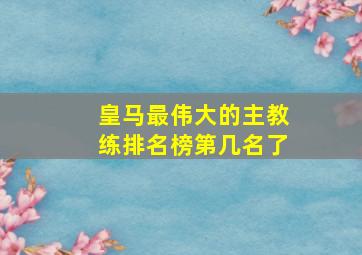 皇马最伟大的主教练排名榜第几名了