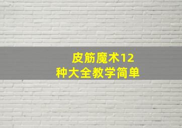 皮筋魔术12种大全教学简单