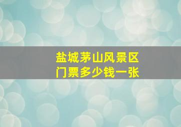 盐城茅山风景区门票多少钱一张