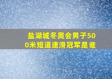 盐湖城冬奥会男子500米短道速滑冠军是谁