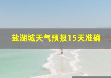 盐湖城天气预报15天准确