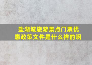 盐湖城旅游景点门票优惠政策文件是什么样的啊