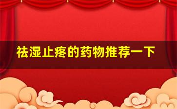 祛湿止疼的药物推荐一下