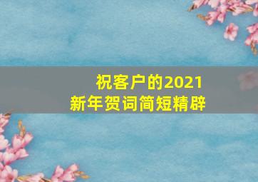 祝客户的2021新年贺词简短精辟