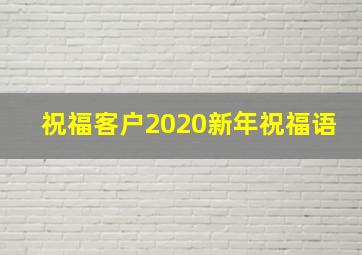 祝福客户2020新年祝福语