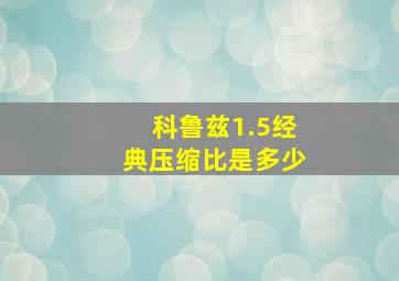 科鲁兹1.5经典压缩比是多少