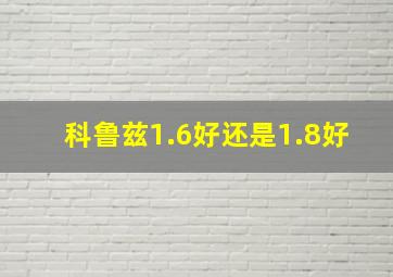 科鲁兹1.6好还是1.8好