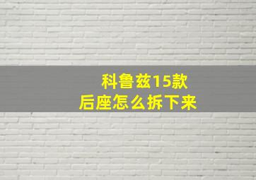 科鲁兹15款后座怎么拆下来