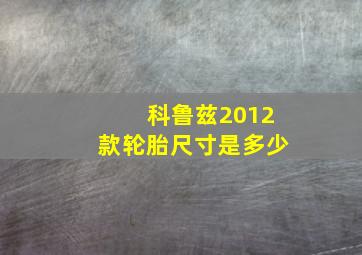 科鲁兹2012款轮胎尺寸是多少