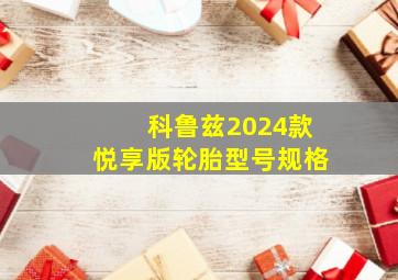 科鲁兹2024款悦享版轮胎型号规格