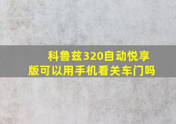 科鲁兹320自动悦享版可以用手机看关车门吗